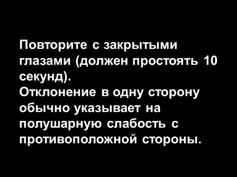 Повторите с закрытыми глазами (должен простоять 10 секунд). Отклонение в одну сторону обычно указывает